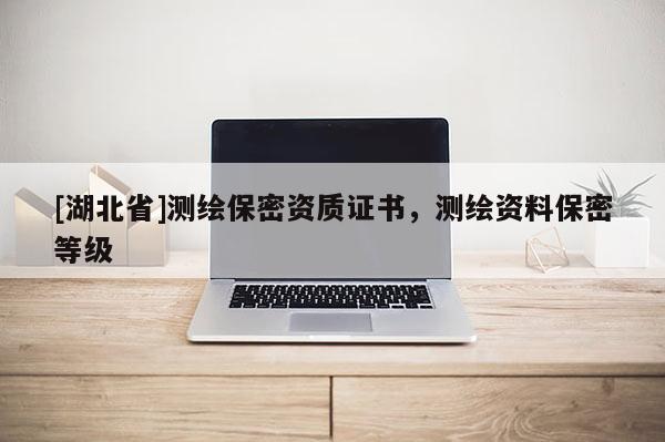 [湖北省]測繪保密資質(zhì)證書，測繪資料保密等級