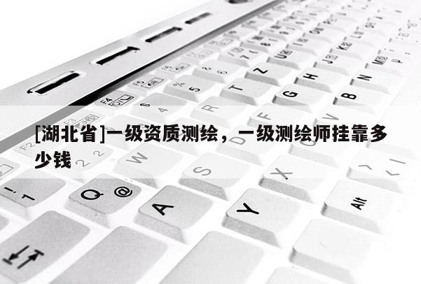 [湖北省]一級資質測繪，一級測繪師掛靠多少錢