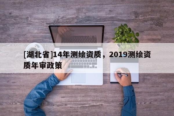 [湖北省]14年測繪資質(zhì)，2019測繪資質(zhì)年審政策