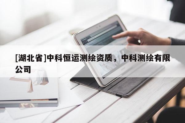 [湖北省]中科恒運測繪資質，中科測繪有限公司