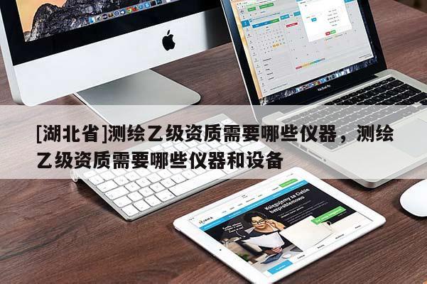 [湖北省]測繪乙級資質需要哪些儀器，測繪乙級資質需要哪些儀器和設備
