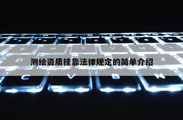 測繪資質掛靠法律規定的簡單介紹