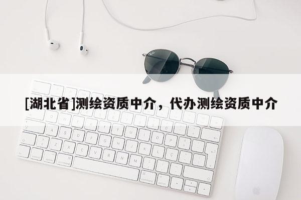 [湖北省]測繪資質(zhì)中介，代辦測繪資質(zhì)中介