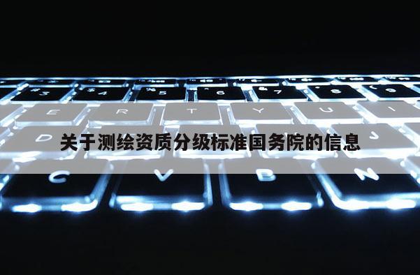 關于測繪資質分級標準國務院的信息
