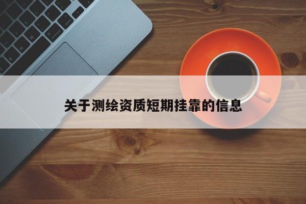 關于測繪資質短期掛靠的信息