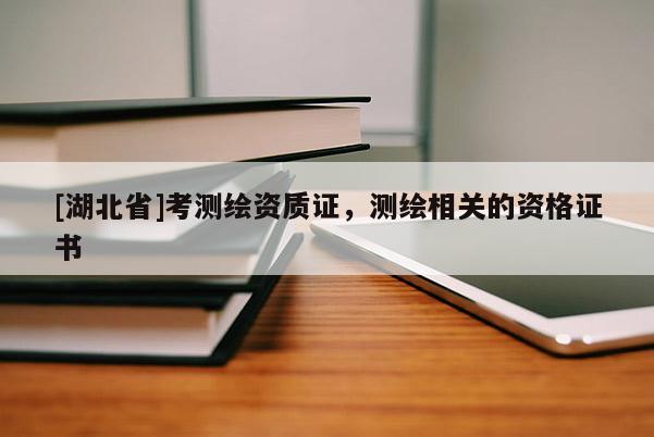 [湖北省]考測繪資質證，測繪相關的資格證書