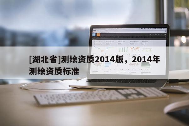 [湖北省]測繪資質(zhì)2014版，2014年測繪資質(zhì)標準
