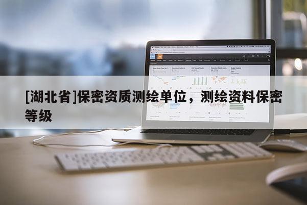 [湖北省]保密資質測繪單位，測繪資料保密等級