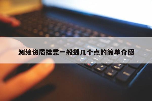 測繪資質掛靠一般提幾個點的簡單介紹