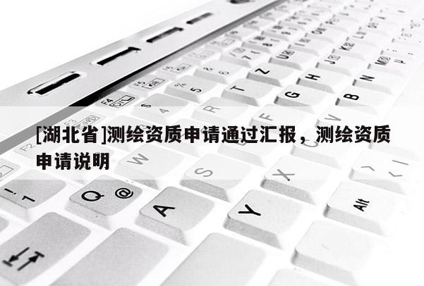 [湖北省]測繪資質申請通過匯報，測繪資質申請說明