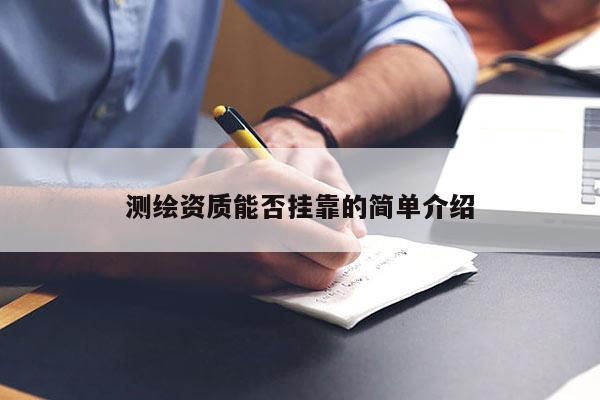 測繪資質能否掛靠的簡單介紹