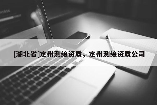 [湖北省]定州測繪資質，定州測繪資質公司