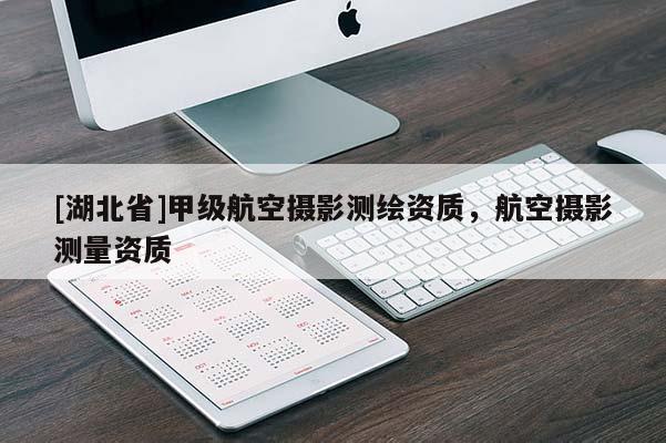 [湖北省]甲級(jí)航空攝影測(cè)繪資質(zhì)，航空攝影測(cè)量資質(zhì)