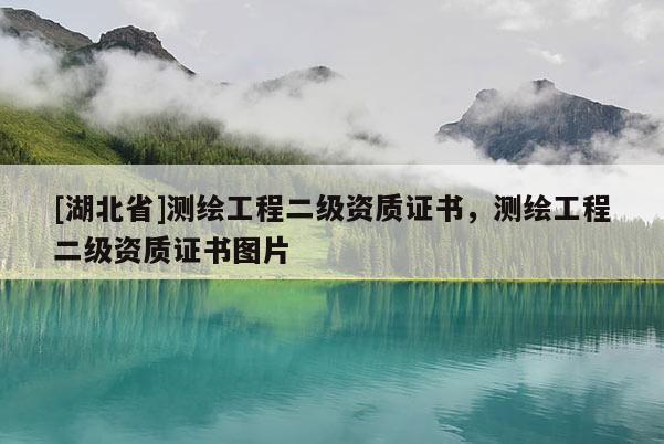 [湖北省]測繪工程二級資質證書，測繪工程二級資質證書圖片