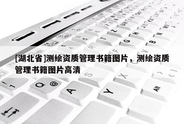 [湖北省]測繪資質管理書籍圖片，測繪資質管理書籍圖片高清