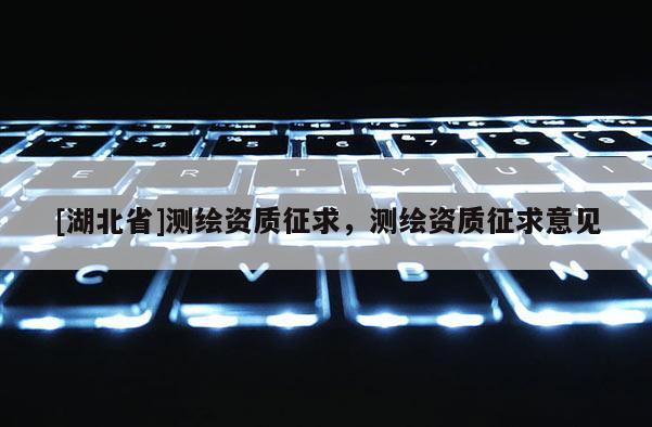 [湖北省]測繪資質征求，測繪資質征求意見