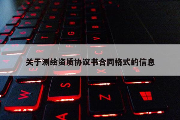 關于測繪資質協議書合同格式的信息