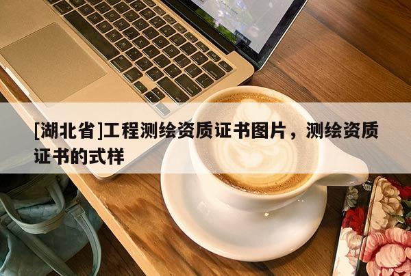 [湖北省]工程測繪資質證書圖片，測繪資質證書的式樣