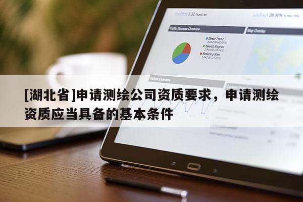 [湖北省]申請測繪公司資質要求，申請測繪資質應當具備的基本條件