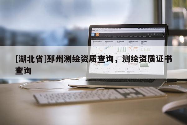 [湖北省]邳州測繪資質查詢，測繪資質證書查詢