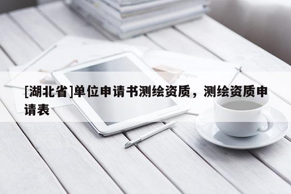[湖北省]單位申請(qǐng)書測(cè)繪資質(zhì)，測(cè)繪資質(zhì)申請(qǐng)表