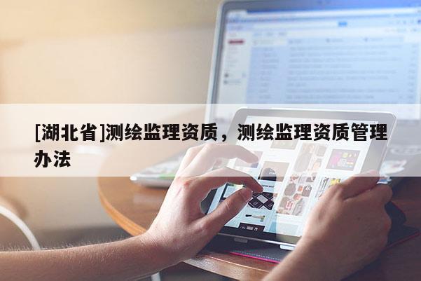 [湖北省]測繪監理資質，測繪監理資質管理辦法