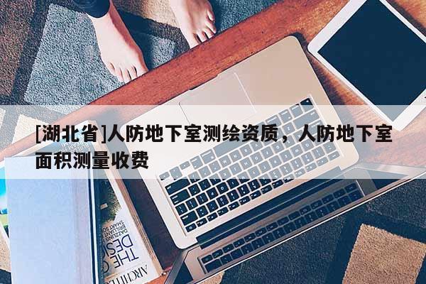 [湖北省]人防地下室測繪資質(zhì)，人防地下室面積測量收費(fèi)