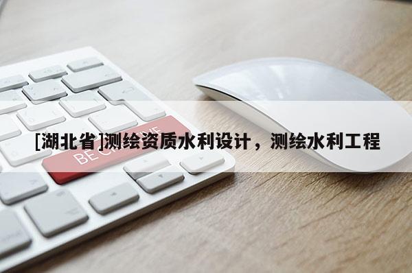 [湖北省]測繪資質水利設計，測繪水利工程