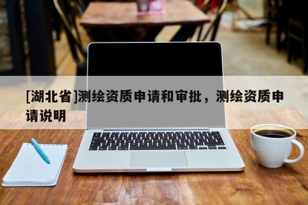 [湖北省]測繪資質申請和審批，測繪資質申請說明