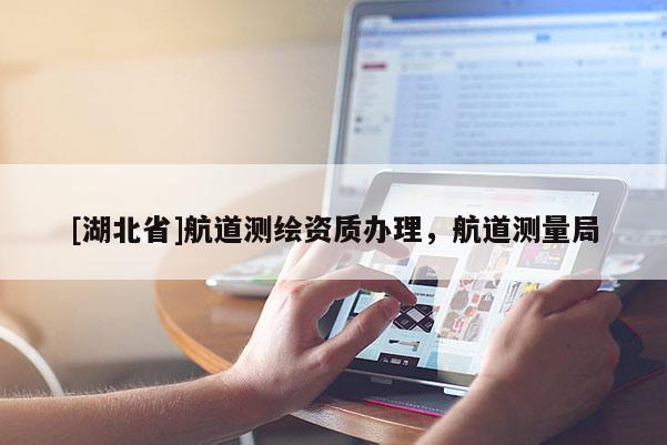 [湖北省]航道測繪資質辦理，航道測量局
