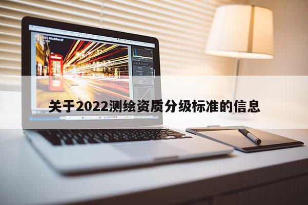 關于2022測繪資質分級標準的信息