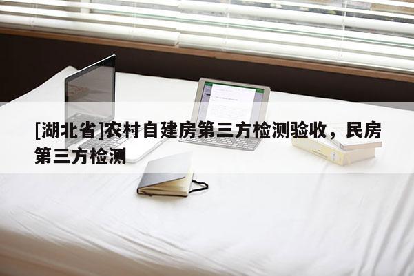 [湖北省]農村自建房第三方檢測驗收，民房第三方檢測