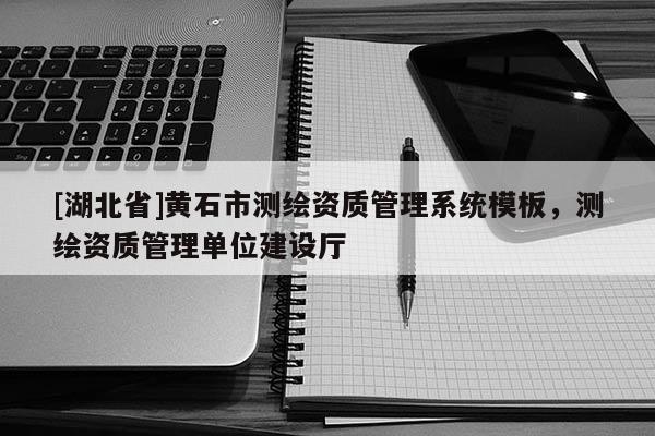 [湖北省]黃石市測繪資質管理系統模板，測繪資質管理單位建設廳